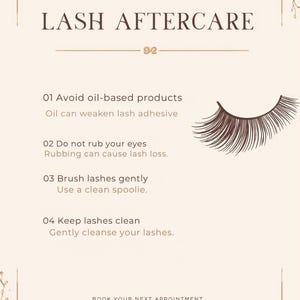 May include: A beige informational card titled LASH AFTERCARE with a dark brown graphic of eyelashes. It lists four instructions: 01 Avoid oil-based products, 02 Do not rub your eyes, 03 Brush lashes gently, and 04 Keep lashes clean, ending with BOOK YOUR NEXT APPOINTMENT.