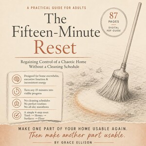 May include: A digital PDF guide titled The Fifteen-Minute Reset: A Practical Guide for Adults. The cover features a sketch of a broom sweeping a floor, text detailing a 4-step reset process, and a circular badge stating 87 pages. By Grace Ellison.