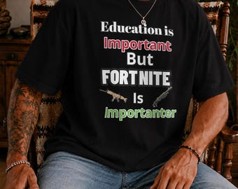 Education is Important but Fort Nite is Importanter - Funny Fort Nite Unisex Classic T-shirt