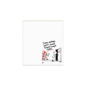 May include: A white square print featuring a black and white stick figure illustration. One figure is engulfed in red flames, while another with a bandage on its head walks through an open door labeled EXIT. Text reads: Some endings aren't closure. They're escape routes.