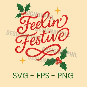 May include: A festive design with the words "Feelin' Festive" in red script, accompanied by holly sprigs and gold star accents. The design also includes the text "SVG - EPS - PNG" in green.