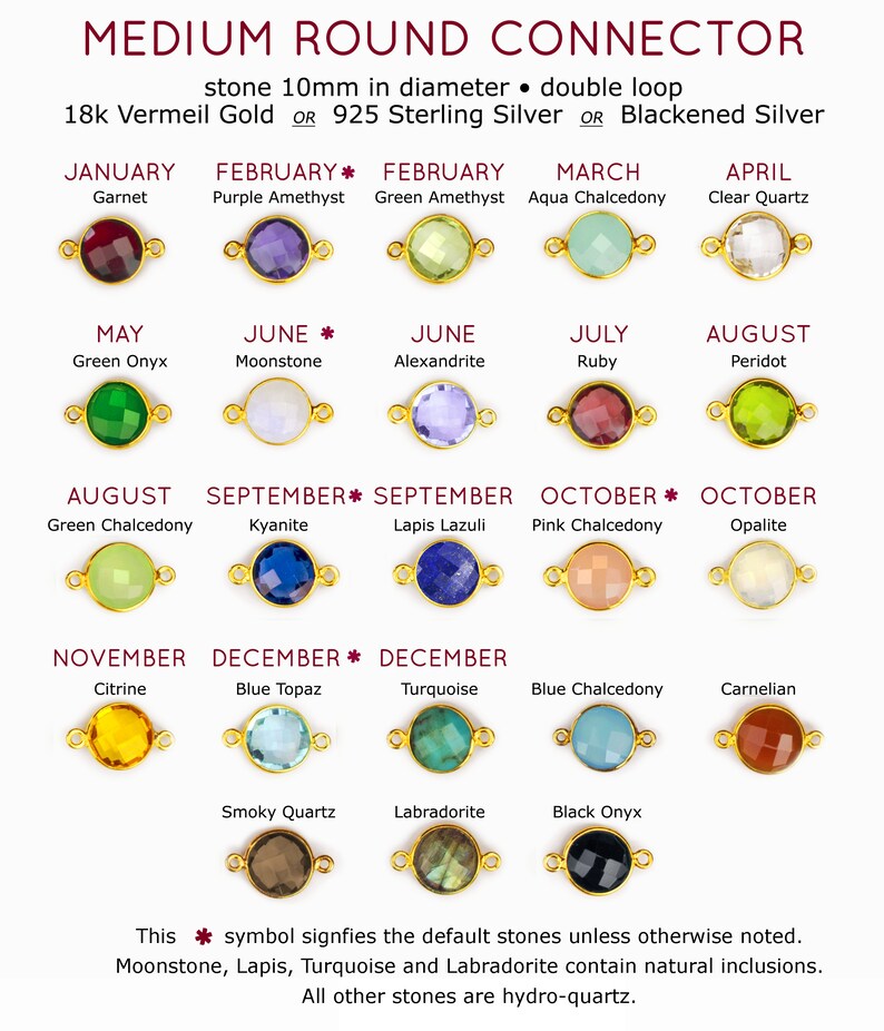 May include: Chart showing 12 different gemstone connector options for jewelry making. Each connector is 10mm in diameter and features a double loop. The chart lists the gemstones by month, with the default stones marked with an asterisk. The text states that Moonstone, Lapis, Turquoise and Labradorite contain natural inclusions, while all other stones are hydro-quartz.