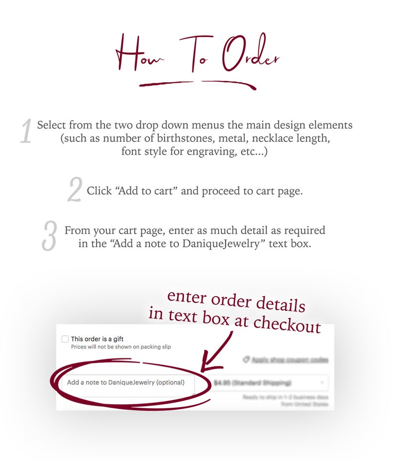 May include: A screenshot of a website showing instructions on how to order a custom piece of jewelry. The instructions include selecting design elements from drop-down menus, adding the item to the cart, and entering order details in the text box at checkout.