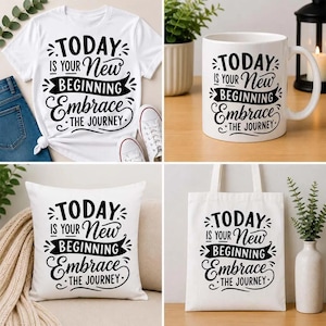 May include: A white t-shirt, a white ceramic mug, a white square throw pillow, and a white tote bag, each featuring the black printed text: TODAY IS YOUR New BEGINNING Embrace THE JOURNEY, displayed in a four-panel grid layout.