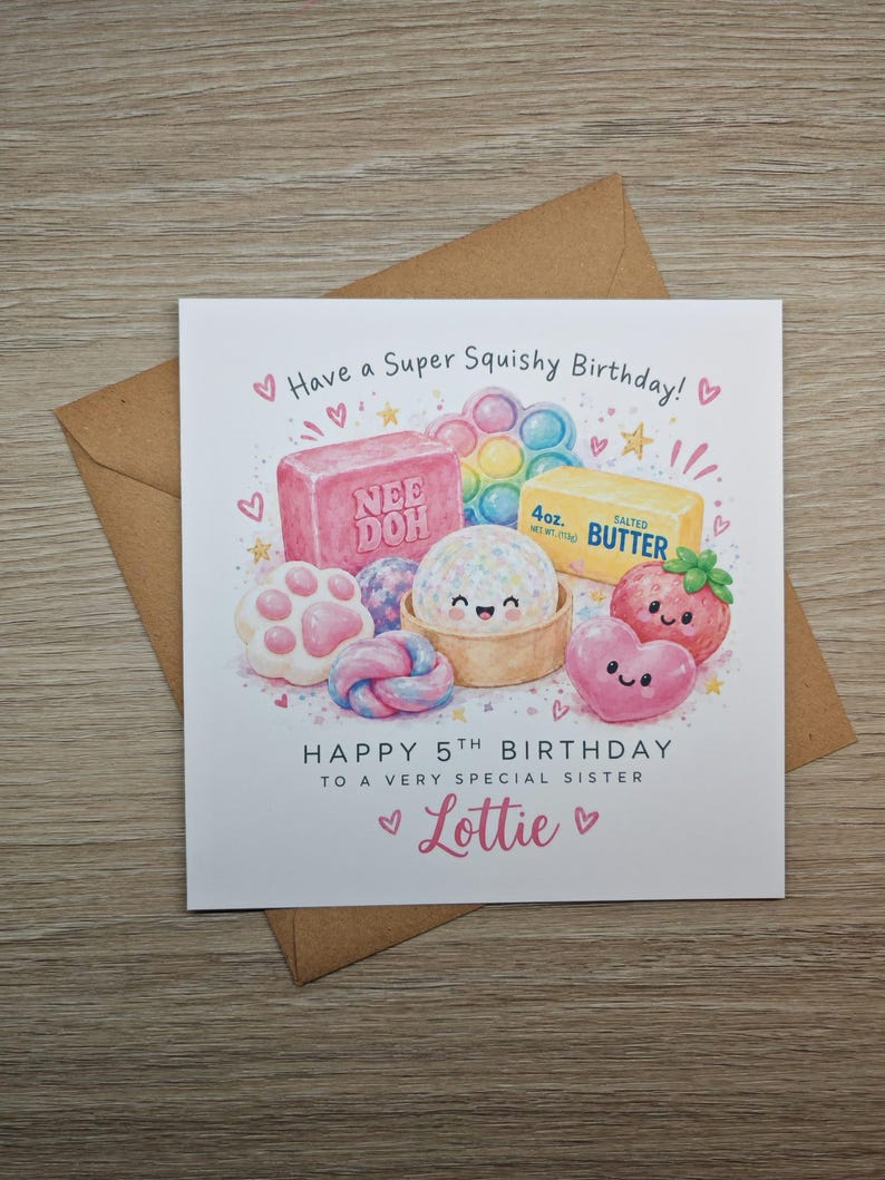 May include: A square birthday card featuring a colorful illustration of squishy toys, including a pink Nee Doh block, a rainbow pop-it, a stick of butter, and cute characters. Text reads: Have a Super Squishy Birthday! HAPPY 5TH BIRTHDAY TO A VERY SPECIAL SISTER Lottie.