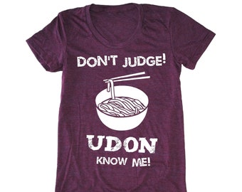 Don't Judge Udon Know Me women's t-shirt, foodie t-shirt, chef shirt, japanese tee, asian lady's tshirt, noodle tshirt, funny food shirt,