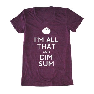 I'm all that and Dim Sum® women's shirt, foodie t-shirt, chef shirt, chinese tee, asian t-shirt dim sum tshirt funny food t-shirt dumpling