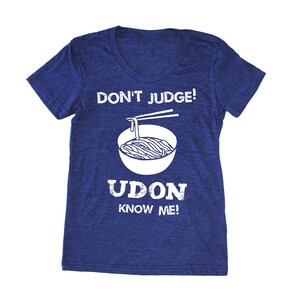 Don't Judge Udon Know Me women's t-shirt, foodie t-shirt, chef shirt, japanese tee, asian lady's tshirt, noodle tshirt, funny food shirt, Indigo