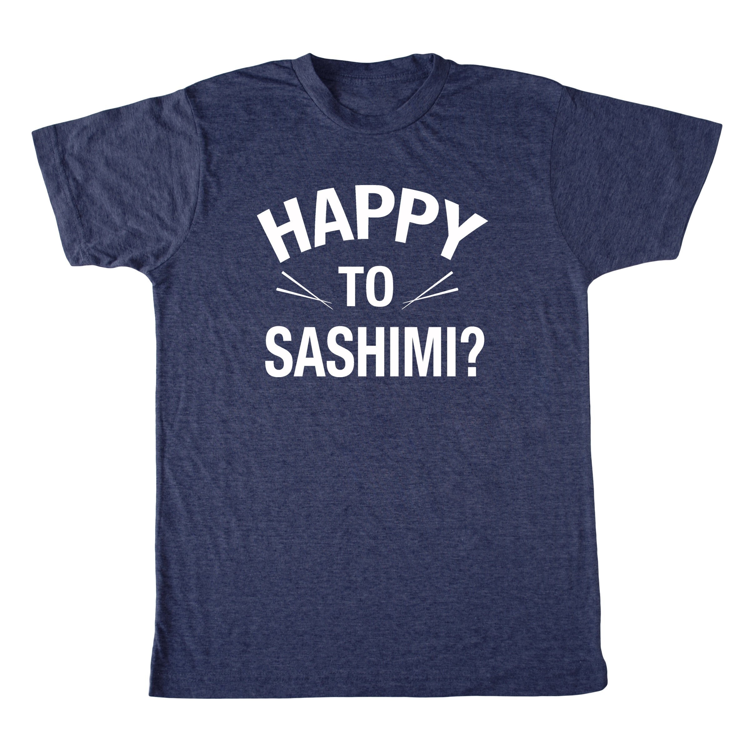 Happy to sashimi t shirt Clearance