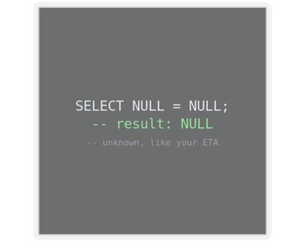 Puede incluir: Una pegatina cuadrada con fondo gris oscuro y texto en blanco y verde claro. El texto dice: SELECT NULL = NULL; -- result: NULL -- unknown, like your ETA. El diseño está centrado y utiliza una fuente de estilo monoespaciado.