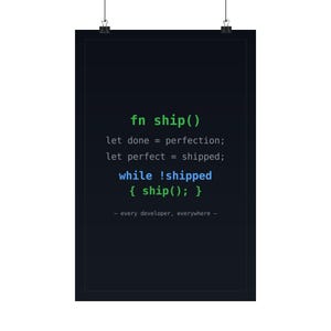 May include: A black rectangular wall poster featuring white, green, and blue programming code text that reads: fn ship(), let done = perfection;, let perfect = shipped;, while !shipped { ship(); }, and - every developer, everywhere -.