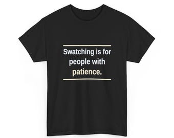 Swatching Is for People With Patience Shirt, Funny Knitting Tee, Knitter Gift, Gauge Swatch Humor