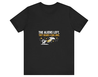 Funny Dad Joke Shirt, The Aliens Left They Heard A Dad Joke, Funny Dad Shirt Fathers Day Gift