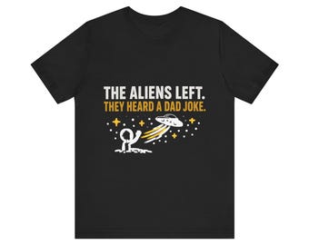 Funny Dad Joke Shirt, The Aliens Left They Heard A Dad Joke, Funny Dad Shirt Fathers Day Gift