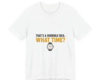 Funny Dad Joke Shirt, Thats A Horrible Idea What Time, Funny Dad Shirt Fathers Day Gift