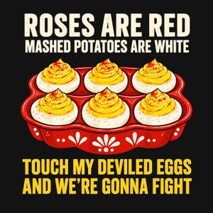 May include: A graphic illustration of six deviled eggs in a red serving tray against a black background. The text reads: ROSES ARE RED, MASHED POTATOES ARE WHITE, TOUCH MY DEVILED EGGS AND WE'RE GONNA FIGHT. The eggs have yellow centers and red seasoning.