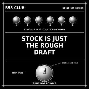 May include: A black graphic print featuring the text B58 CLUB INLINE-SIX SERIES, six numbered spheres, and the text B58B30 3.0L I6 TWIN-SCROLL TURBO. Below, the text reads STOCK IS JUST THE ROUGH DRAFT, with a boost gauge graphic labelled BUILT NOT BOUGHT.