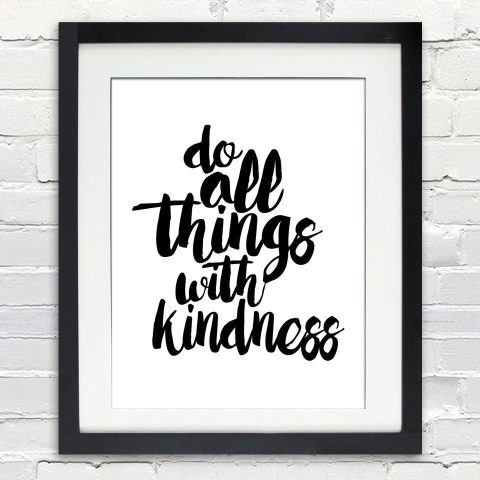 do all things with kindness black and white print typography quote