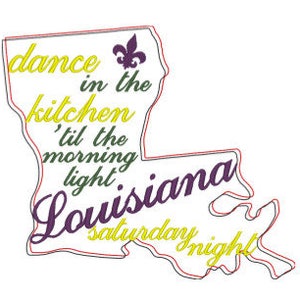 May include: A yellow outline of the state of Louisiana with the text "dance in the kitchen 'til the morning light" and "Saturday night" written inside. The state outline is filled with a white background. A purple fleur-de-lis is at the top of the outline.
