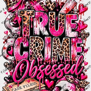May include: A graphic design featuring the text TRUE CRIME OBSESSED with leopard print and pink dripping effects. Elements include a large leopard bow, handcuffs, a knife, a stack of files labeled CASE FILES, a skull, and pink lips.
