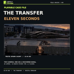Könnte beinhalten: Eine spielbare Fallakte mit dem Titel The Transfer Eleven Seconds, die ein dunkles, scheibenförmiges Objekt zeigt, das bei Sonnenuntergang über einem Rangierbahnhof schwebt. Der Text enthält Usefully Strange, Field Archive 003, Treated Artwork Excerpt US-NV-003 und eine 15-minütige Mysterienbeschreibung.