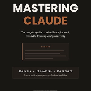 May include: A black book cover titled THE COMPLETE GUIDE MASTERING CLAUDE. It features the subtitle The complete guide to using Claude for work, creativity, learning, and productivity, a prompt box graphic, and 274 pages, 29 chapters, 150 prompts.
