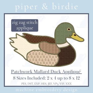 May include: A patchwork mallard duck applique machine embroidery design by piper & birdie. The duck features a green head, yellow beak, and body segments in brown, cream, and striped patterns. Text includes zig zag stitch applique and 8 sizes from 2 x 4 up to 8 x 12 inches.