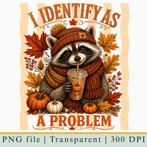 May include: A graphic illustration of a raccoon wearing a brown knit beanie and scarf, holding a plastic cup with a straw. The raccoon is surrounded by orange and red autumn leaves, berries, and pumpkins. Text reads: I IDENTIFY AS A PROBLEM.