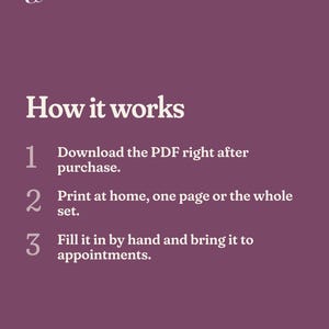 Puede incluir: Un gr&aacute;fico informativo de color ciruela titulado How it works con texto en blanco. Enumera tres pasos: 1. Download the PDF right after purchase. 2. Print at home, one page or the whole set. 3. Fill it in by hand and bring it to appointments.