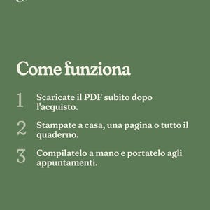 K&ouml;nnte beinhalten: Eine gr&uuml;ne Infografik mit wei&szlig;em Text mit dem Titel Come funziona. Sie listet drei Schritte auf: 1. Scaricate il PDF subito dopo l'acquisto. 2. Stampate a casa, una pagina o tutto il quaderno. 3. Compilatelo a mano e portatelo agli appuntamenti.