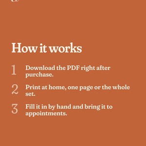 May include: A rust-colored informational graphic with white text titled How it works. It lists three steps: 1. Download the PDF right after purchase. 2. Print at home, one page or the whole set. 3. Fill it in by hand and bring it to appointments.