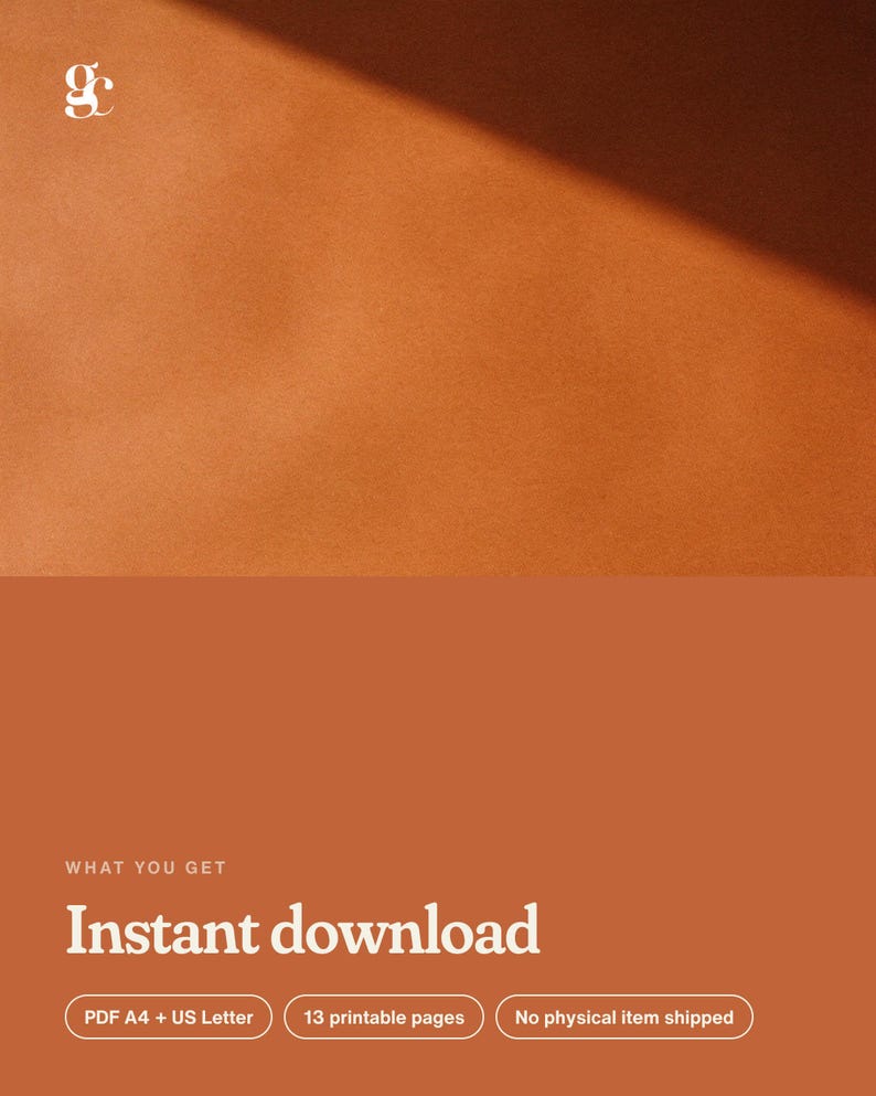 May include: A digital product listing graphic with a solid terracotta background. The text reads: WHAT YOU GET, Instant download, PDF A4 + US Letter, 13 printable pages, and No physical item shipped. A small white logo is in the top left corner.