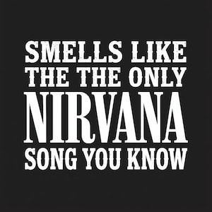 May include: Black background with white text that reads "Smells Like The The Only Nirvana Song You Know". The text is in a bold, sans-serif font, and the overall design is simple and direct.