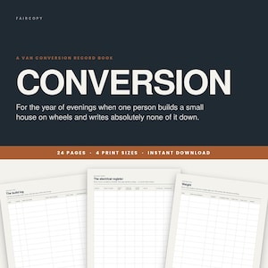 May include: A van conversion record book titled CONVERSION with the subtitle For the year of evenings when one person builds a small house on wheels and writes absolutely none of it down. Includes 24 pages, 4 print sizes, and instant download.