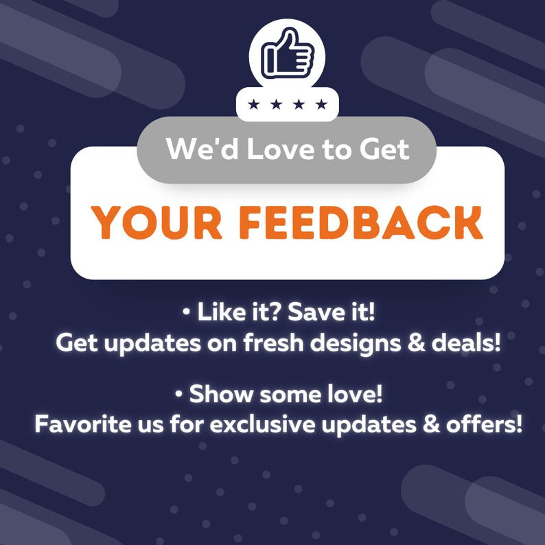 May include: A dark blue graphic sign featuring a white thumbs-up icon above four stars and the text: We'd Love to Get YOUR FEEDBACK. Below this, the text reads: Like it? Save it! Get updates on fresh designs & deals! Show some love! Favorite us.
