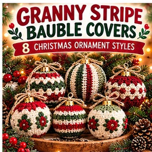 May include: Six crocheted bauble covers in red, white, and green patterns with twine bows. The text reads: GRANNY STRIPE BAUBLE COVERS 8 CHRISTMAS ORNAMENT STYLES. The ornaments feature floral and striped designs, displayed among pine branches.