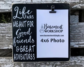 Life was meant for good friends & great adventures - photo block - wood picture frame - photo board - gift for friend - gift under 20
