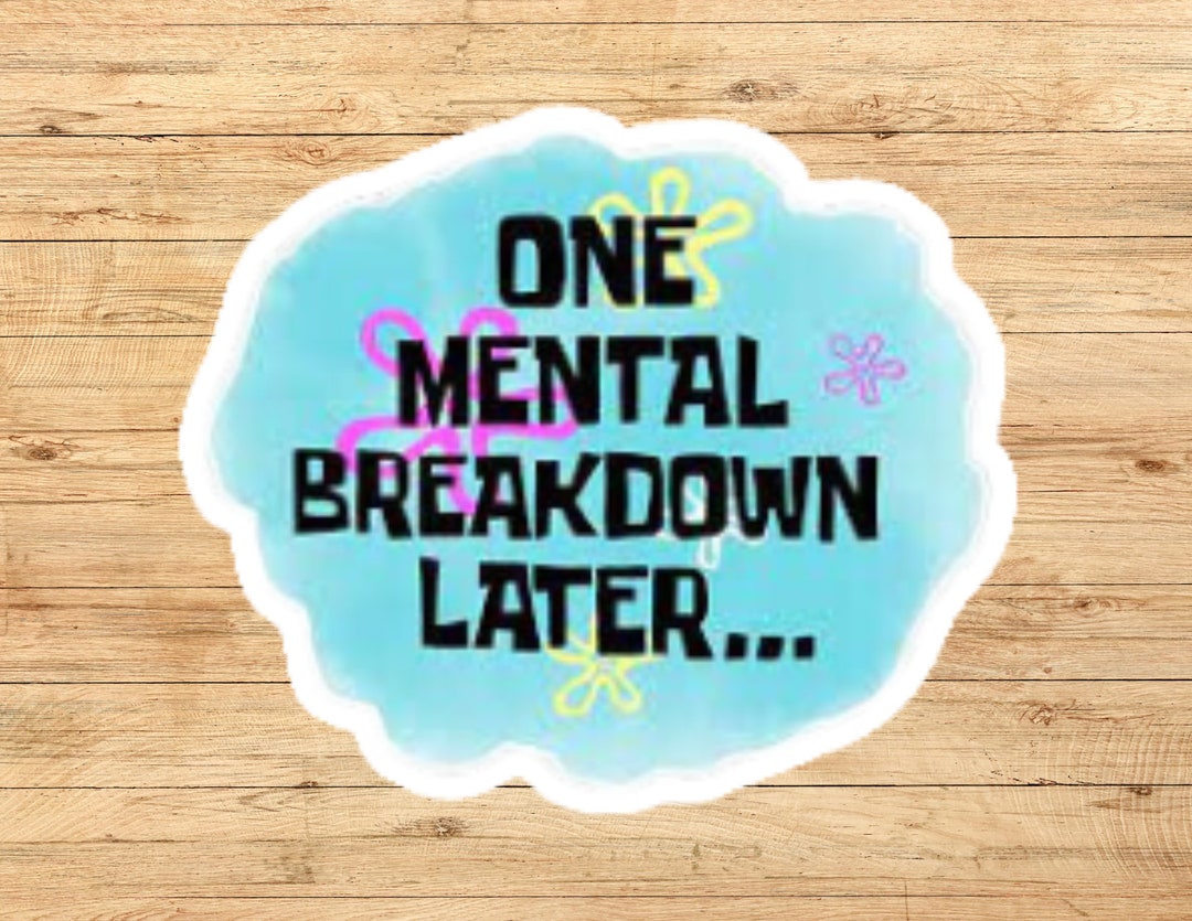 One Mental Breakdown Later Sticker Spongebob Sticker - Etsy