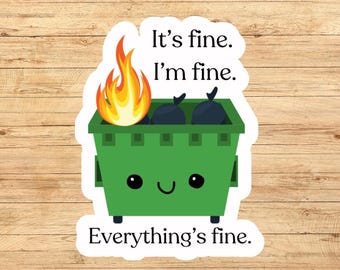 Dumpster fire, it's fine, I'm fine, everything's fine