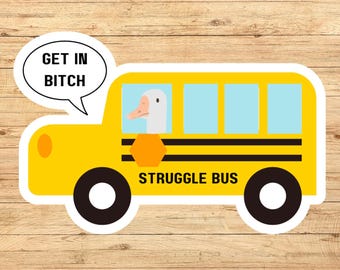 Struggle bus sticker, silly goose sticker, get in the struggle bus