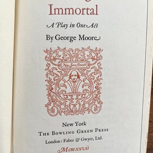 May include: The cover of a book titled "The Making of an Immortal" by George Moore. The book is a play in one act and was published in 1927 by The Bowling Green Press in New York and Faber & Gwyer, Ltd. in London.