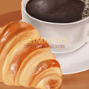 May include: A watercolor illustration of a golden-brown croissant positioned in front of a white ceramic cup filled with dark coffee. The text GLIMMERS LIFE BEYOND MICROS AND MACROS is printed in the center, with the letters twt in the bottom corner.