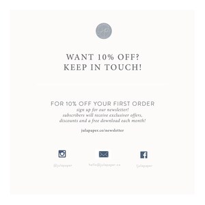 May include: A white graphic with the text "WANT 10% OFF? KEEP IN TOUCH!" and "FOR 10% OFF YOUR FIRST ORDER sign up for our newsletter! subscribers will receive exclusive offers, discounts and a free download each month! julapaper.co/newsletter".  Social media icons for Instagram, email, and Facebook are included with the text "@julapaper", "hello@julapaper.co", and "/julapaper".