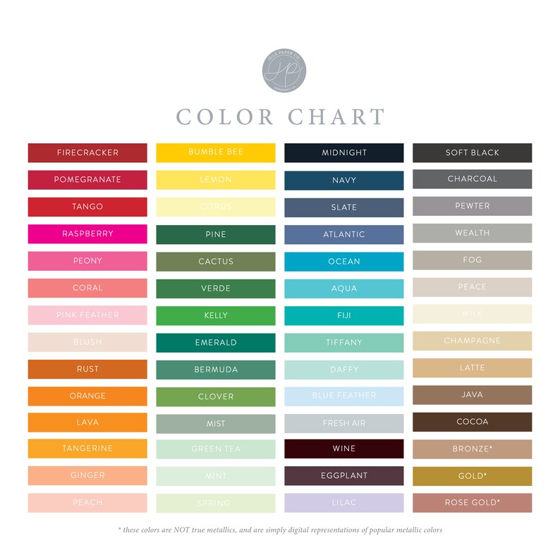 May include: Color chart with 6 columns and 16 rows of color swatches. Each swatch is labeled with a color name. The color names include Firecracker, Bumble Bee, Midnight, Soft Black, Pomegranate, Lemon, Navy, Charcoal, Tango, Citrus, Slate, Pewter, Raspberry, Pine, Atlantic, Wealth, Peony, Cactus, Ocean, Fog, Coral, Verde, Aqua, Peace, Pink Feather, Kelly, Fiji, Mili, Blush, Emerald, Tiffany, Champagne, Rust, Bermuda, Daffy, Orange, Lava, Clover, Blue Feather, Mist, Tangerine, Green Tea, Ginger, Mint, Peach, Spring, Lilac, Fresh Air, Wine, Eggplant, Latte, Java, Cocoa, Bronze, Gold, Rose Gold. The text at the bottom of the chart says "*these colors are NOT true metallics, and are simply digital representations of popular metallic colors"