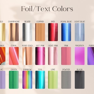 May include: A color chart titled Foil/Text Colors displaying twenty-one rectangular swatches of metallic and solid finishes including gold, champagne, silver, copper, red, royal blue, light blue, orange, coral, rose gold, hot pink, light pink, pink, magenta, purple, lilac, green, rainbow, teal, lime, pewter, and black.