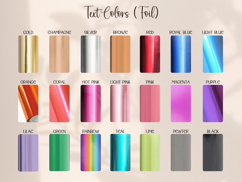 May include: A color chart titled Text Colors (Foil) displaying twenty-one rectangular swatches of metallic foil in various shades including gold, champagne, silver, bronze, red, royal blue, light blue, orange, coral, hot pink, light pink, pink, magenta, purple, lilac, green, rainbow, teal, lime, pewter, and black.