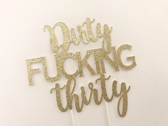 Dirty Thirty Toppers Dirty Fucking Thirty Cake Topper 30th Etsy