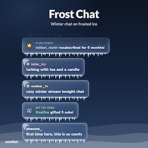 May include: A digital graphic titled Frost Chat with the subtitle Winter chat on frosted ice. It features five translucent, rectangular chat boxes with icicle borders containing usernames and messages from mitten_moth, icicle_ivy, nowbar_tv, frostfox, and pinecone_.