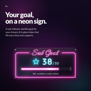 May include: A digital graphic display featuring the text 'nb. Your goal, on a neon sign. A sub, follower and bits goal for your stream, lit in glass tubes that fill every time chat supports.' Below, a neon-style 'Sub Goal' tracker shows a star icon, the number '38 / 50', a progress bar, and the text '+1 maddiez subscribed'.
