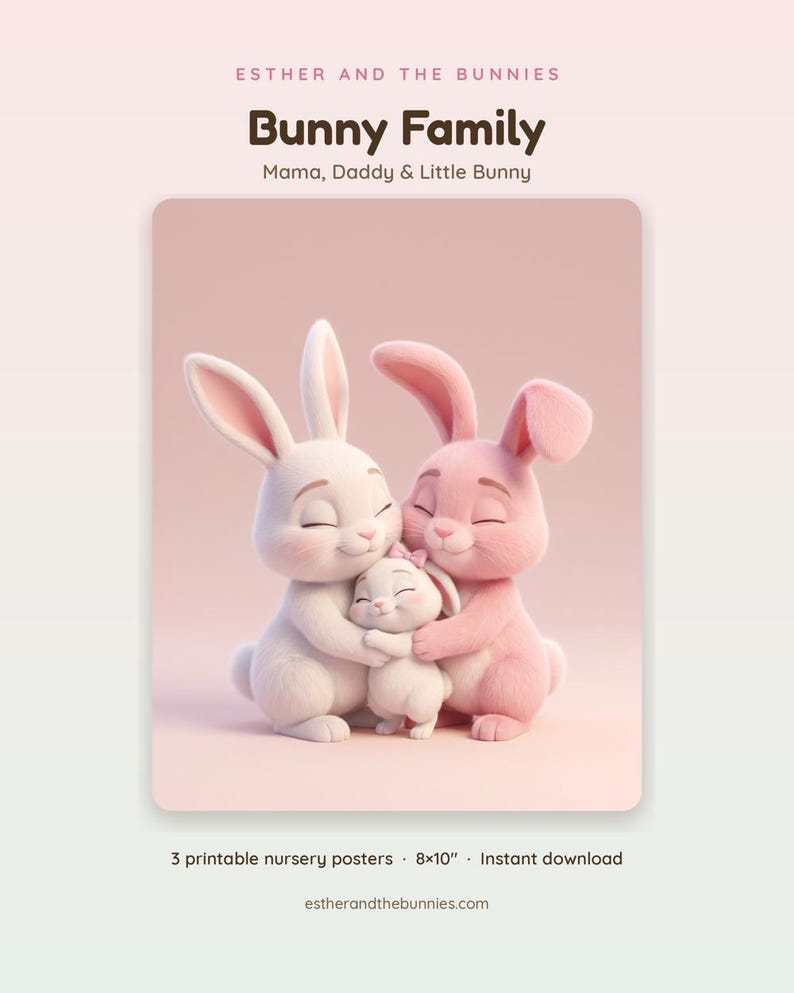 May include: A digital illustration of a bunny family featuring a white adult bunny and a pink adult bunny hugging a small white bunny with a pink bow. The text reads Esther and the Bunnies, Bunny Family, Mama, Daddy & Little Bunny, 3 printable nursery posters, 8x10 inches, and estherandthebunnies.com.